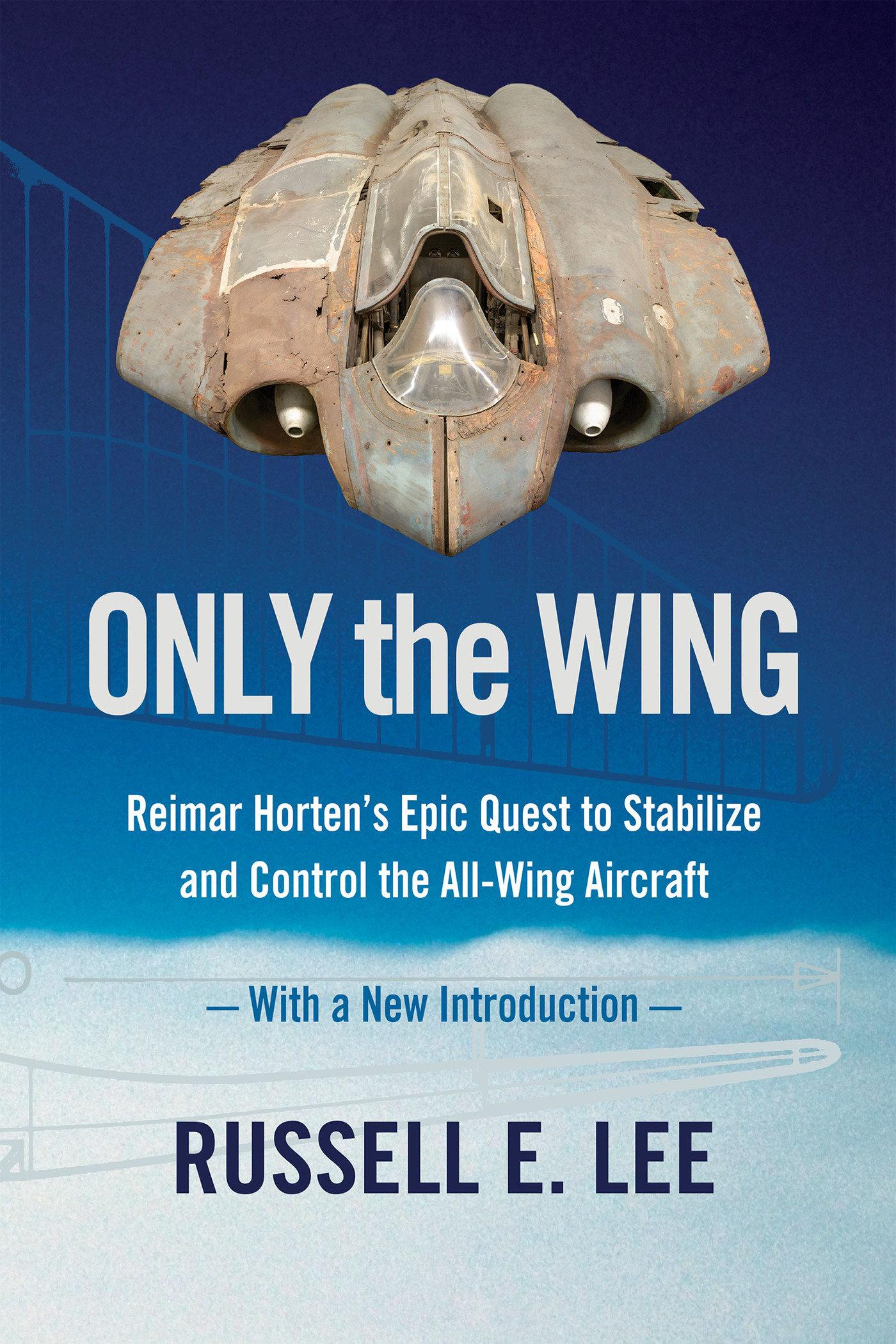 Vorderes Coverbild Only the Wing: Reimar Horten's Epic Quest to Stabilize and Control the All-Wing Aircraft / With a New Introduction