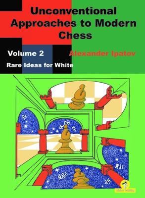 Vorderes Coverbild Unconventional Approaches to Modern Chess: Volume 2 - Rare Ideas for White
