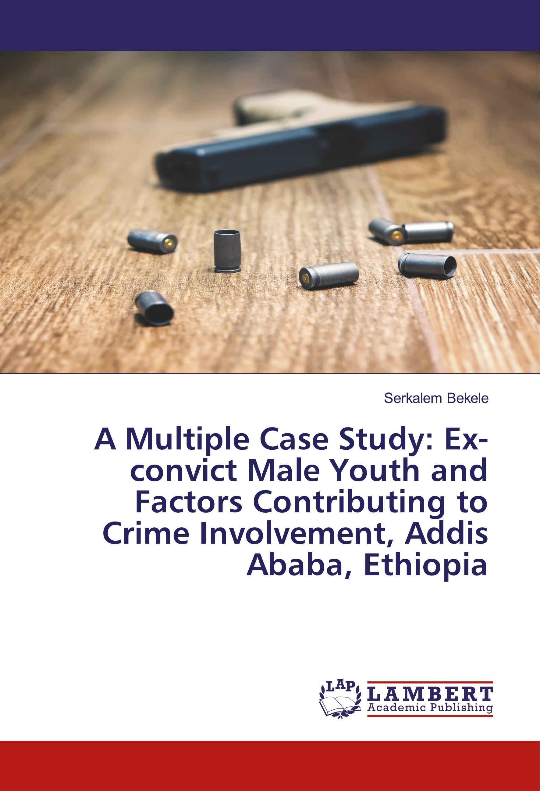 Vorderes Coverbild A Multiple Case Study: Ex-convict Male Youth and Factors Contributing to Crime Involvement, Addis Ababa, Ethiopia