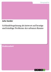 Vorderes Coverbild Gebäudebegrünung als Antwort auf heutige und künftige Probleme des urbanen Raums
