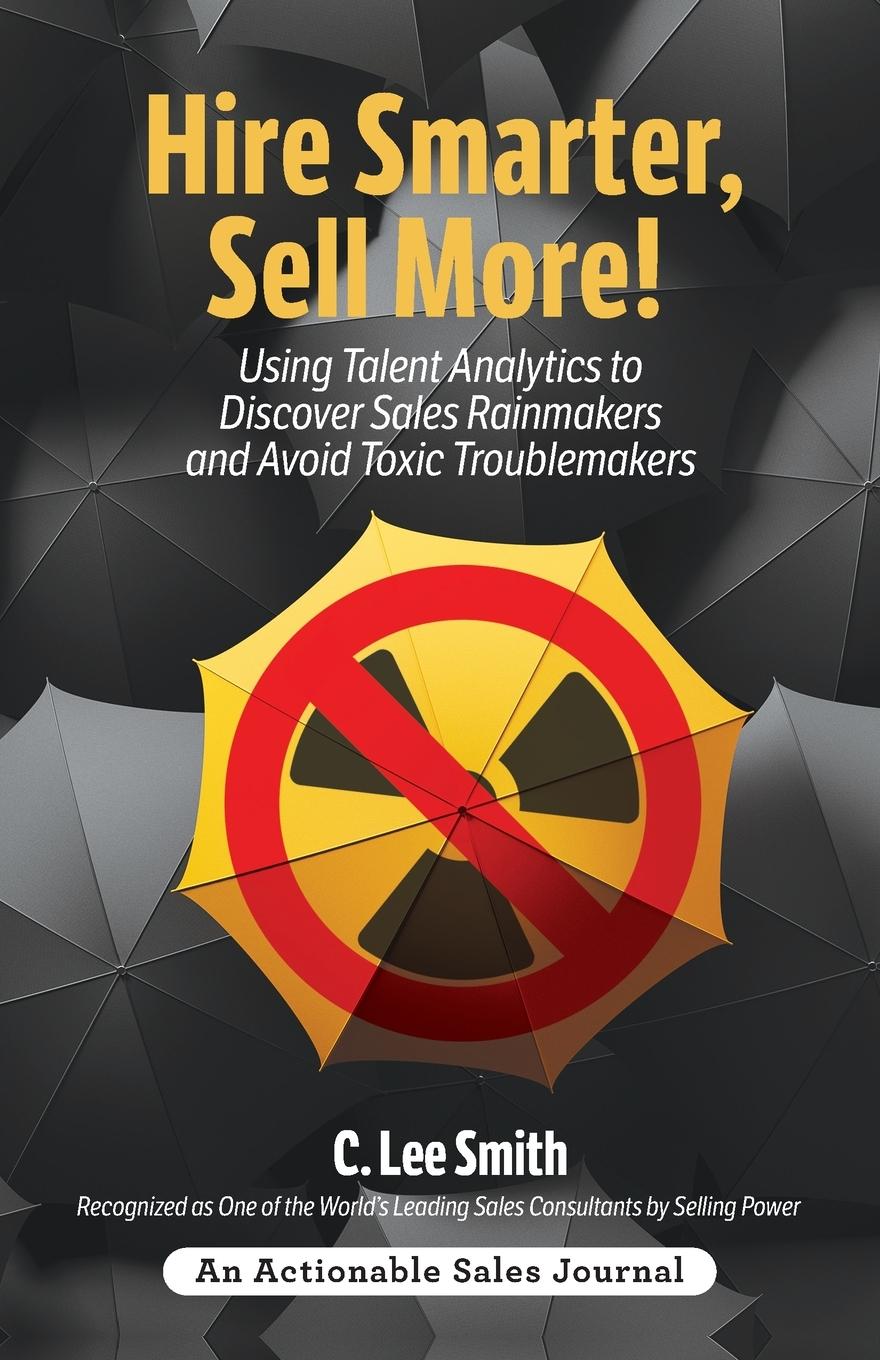 Vorderes Coverbild Hire Smarter, Sell More!: Using Talent Analytics to Discover Sales Rainmakers and Avoid Toxic Troublemakers
