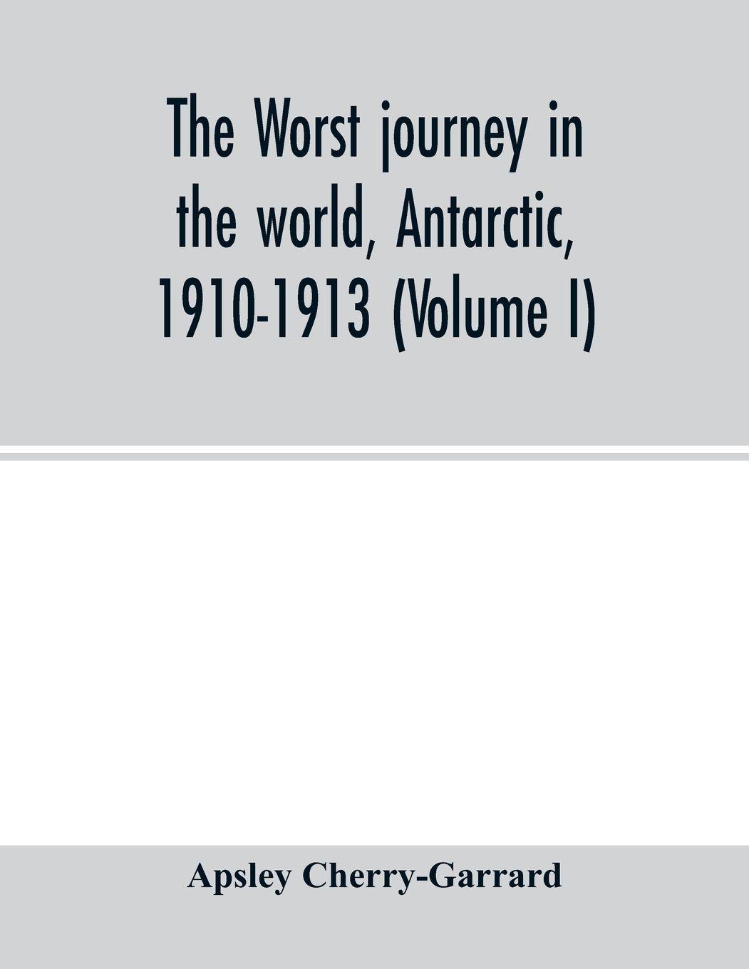 Vorderes Coverbild The worst journey in the world, Antarctic, 1910-1913 (Volume I)
