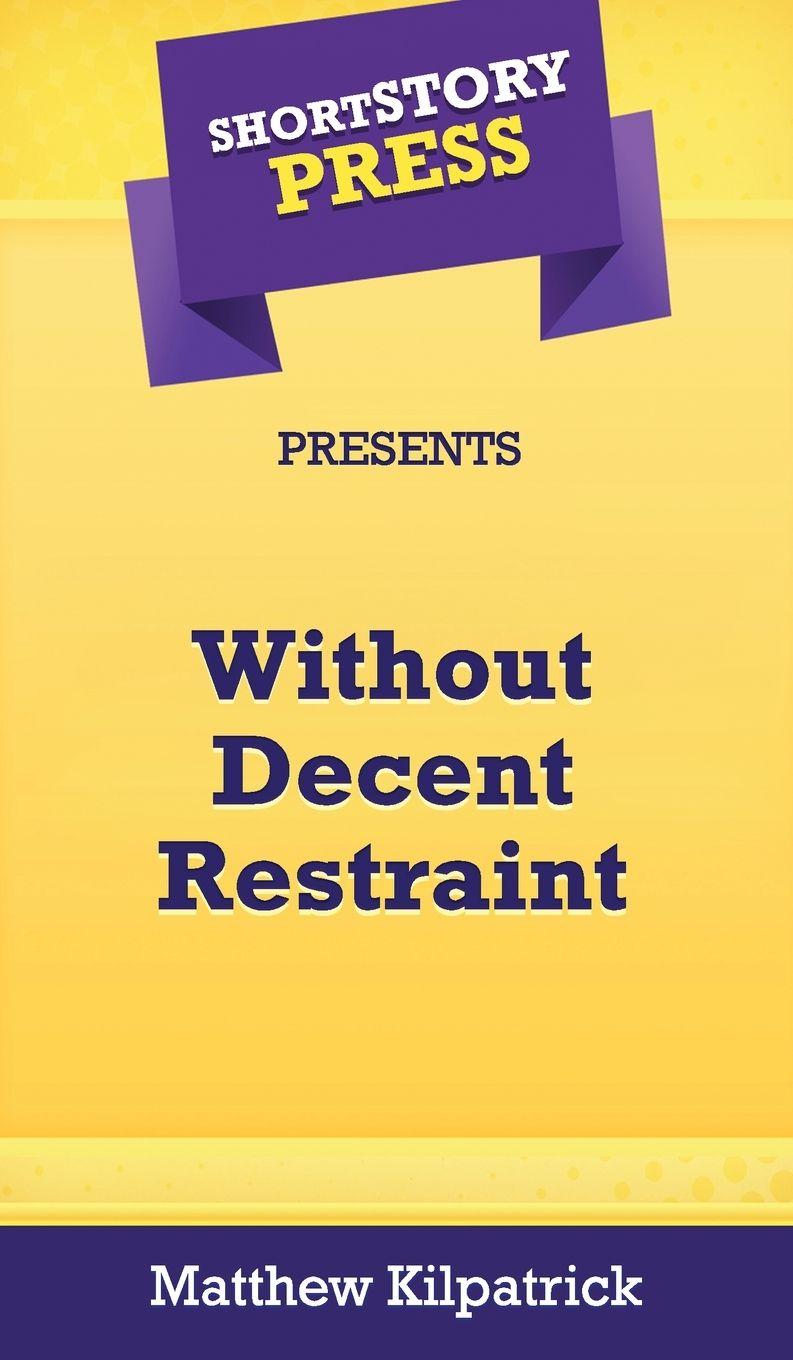 Vorderes Coverbild Short Story Press Presents Without Decent Restraint