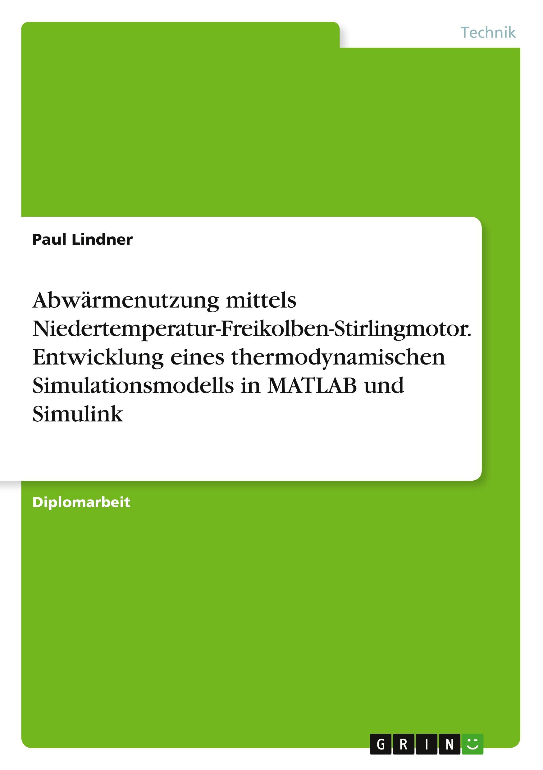 Vorderes Coverbild Abwärmenutzung mittels Niedertemperatur-Freikolben-Stirlingmotor. Entwicklung eines thermodynamischen Simulationsmodells in MATLAB und Simulink