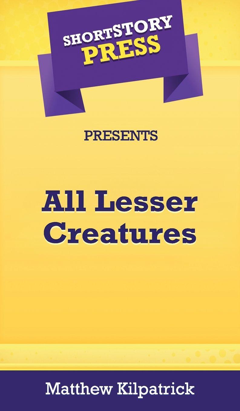 Vorderes Coverbild Short Story Press Presents All Lesser Creatures