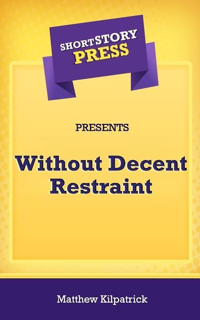 Vorderes Coverbild Short Story Press Presents Without Decent Restraint
