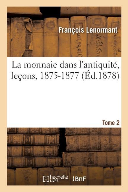 Vorderes Coverbild La Monnaie Dans l'Antiquité, Leçons, 1875-1877. Tome 2