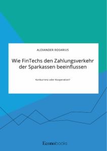 Vorderes Coverbild Wie FinTechs den Zahlungsverkehr der Sparkassen beeinflussen. Konkurrenz oder Kooperation?