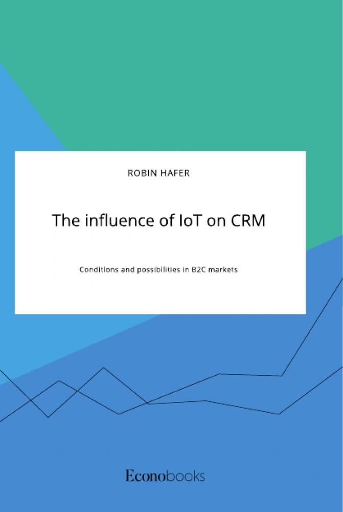 Vorderes Coverbild The influence of IoT on CRM. Conditions and possibilities in B2C markets