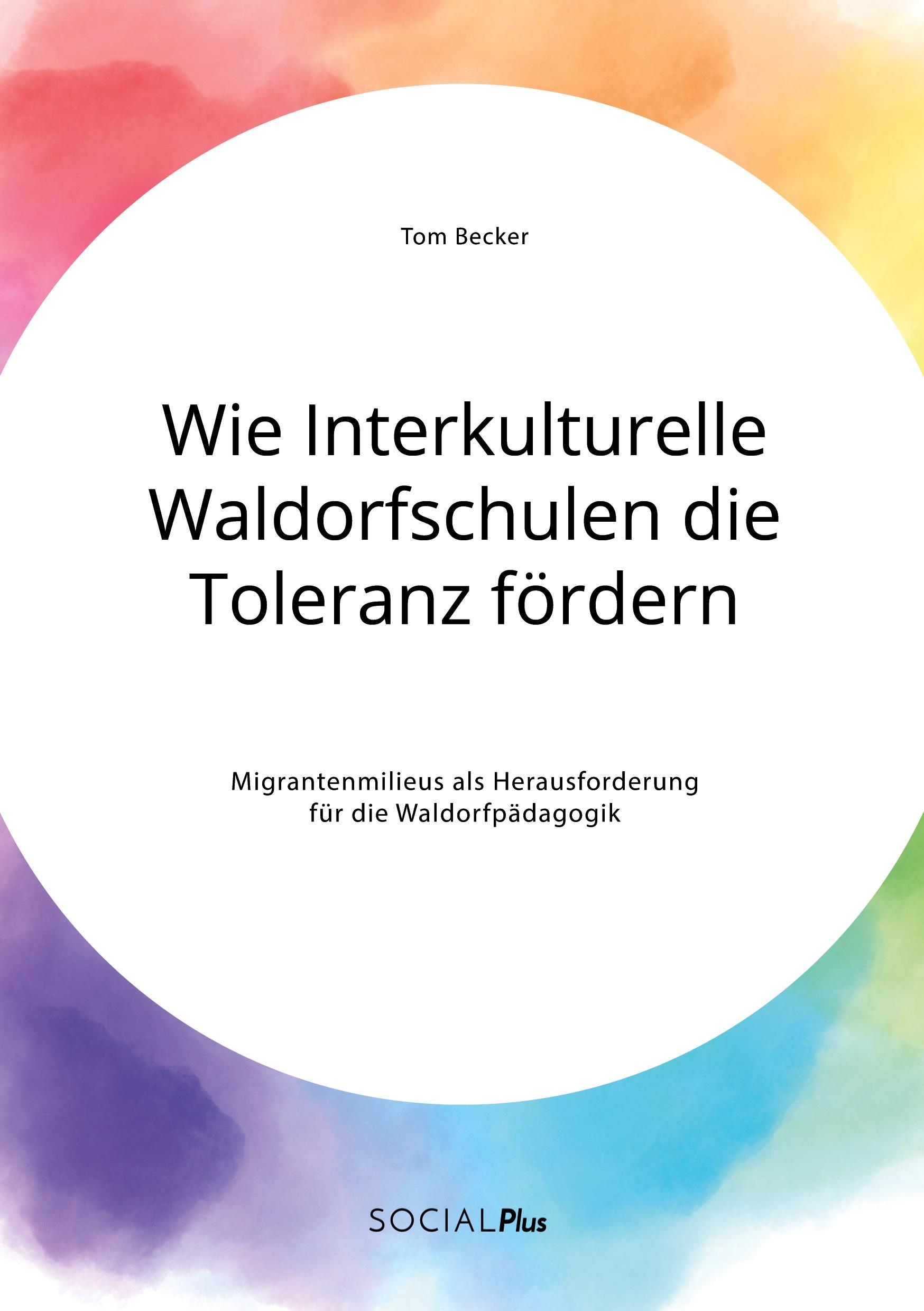 Vorderes Coverbild Wie Interkulturelle Waldorfschulen die Toleranz fördern. Migrantenmilieus als Herausforderung für die Waldorfpädagogik