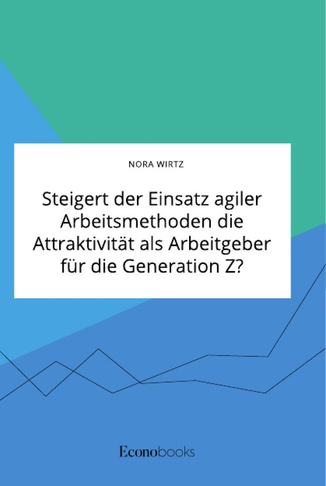 Vorderes Coverbild Steigert der Einsatz agiler Arbeitsmethoden die Attraktivität als Arbeitgeber für die Generation Z?