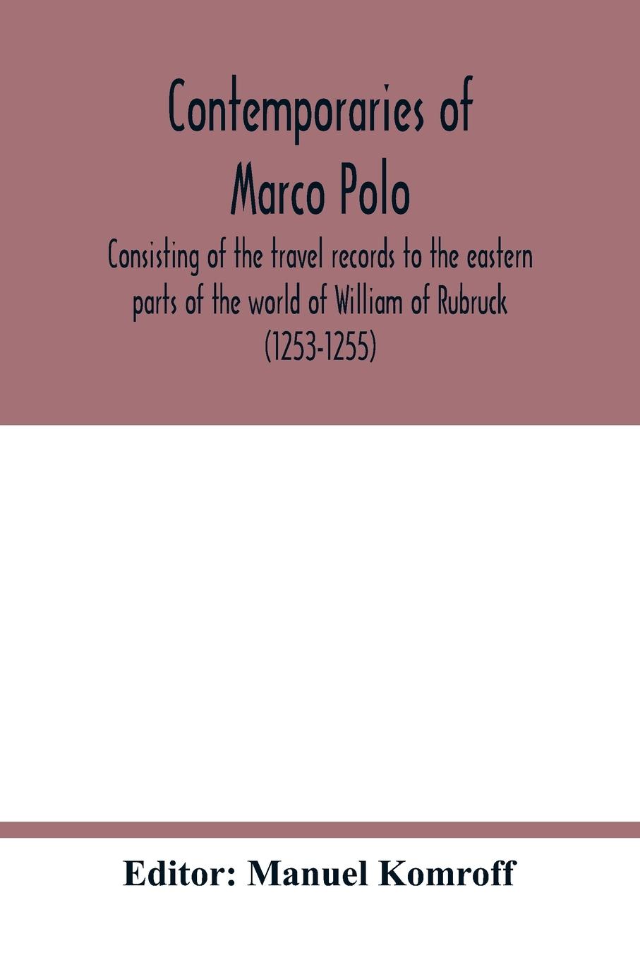 Vorderes Coverbild Contemporaries of Marco Polo, consisting of the travel records to the eastern parts of the world of William of Rubruck (1253-1255); the journey of John of Pian de Carpini (1245-1247); the journal of Friar Odoric (1318-1330) & the oriental travels of Rabbi