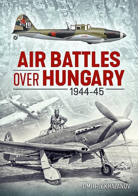 Vorderes Coverbild Air Battles Over Hungary 1944-45
