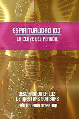 Vorderes Coverbild Espiritualidad 103, La clave del perdón: Descifrando la luz de nuestras sombras