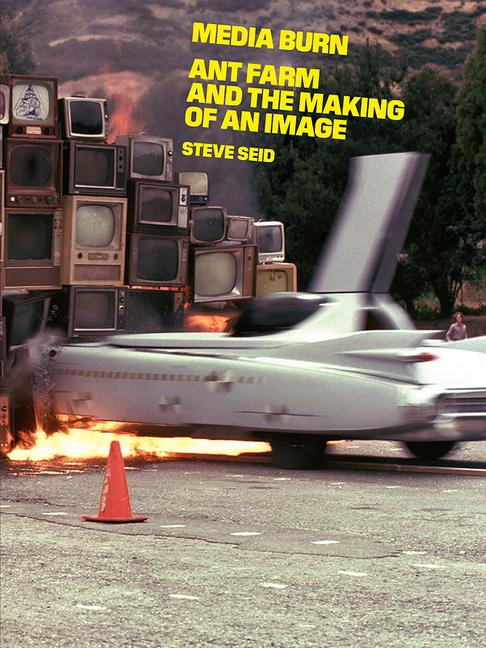 Vorderes Coverbild Media Burn: Ant Farm and the Making of an Image