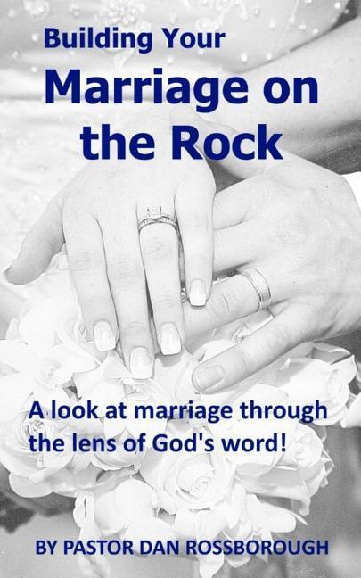 Vorderes Coverbild Building Your Marriage on the Rock: A Look at Marriage Through the Lens of God's Word!