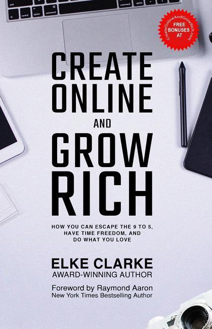 Vorderes Coverbild Create Online and Grow Rich: How You Can Escape the 9 to 5, Have Time Freedom, and Do What You Love