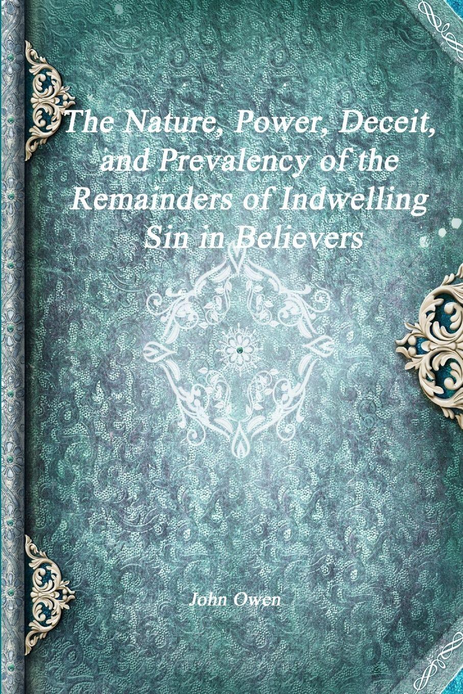Vorderes Coverbild The Nature, Power, Deceit, and Prevalency of the Remainders of Indwelling Sin in Believers