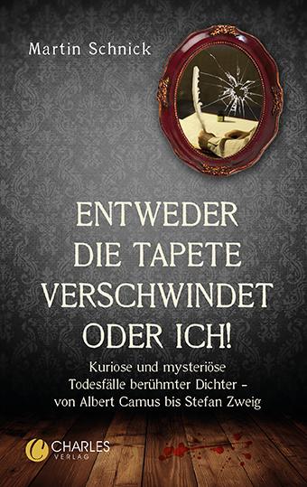 Vorderes Coverbild "Entweder die Tapete verschwindet oder ich!". Kuriose und mysteriöse Todesfälle berühmter Dichter - von Albert Camus bis Stefan Zweig