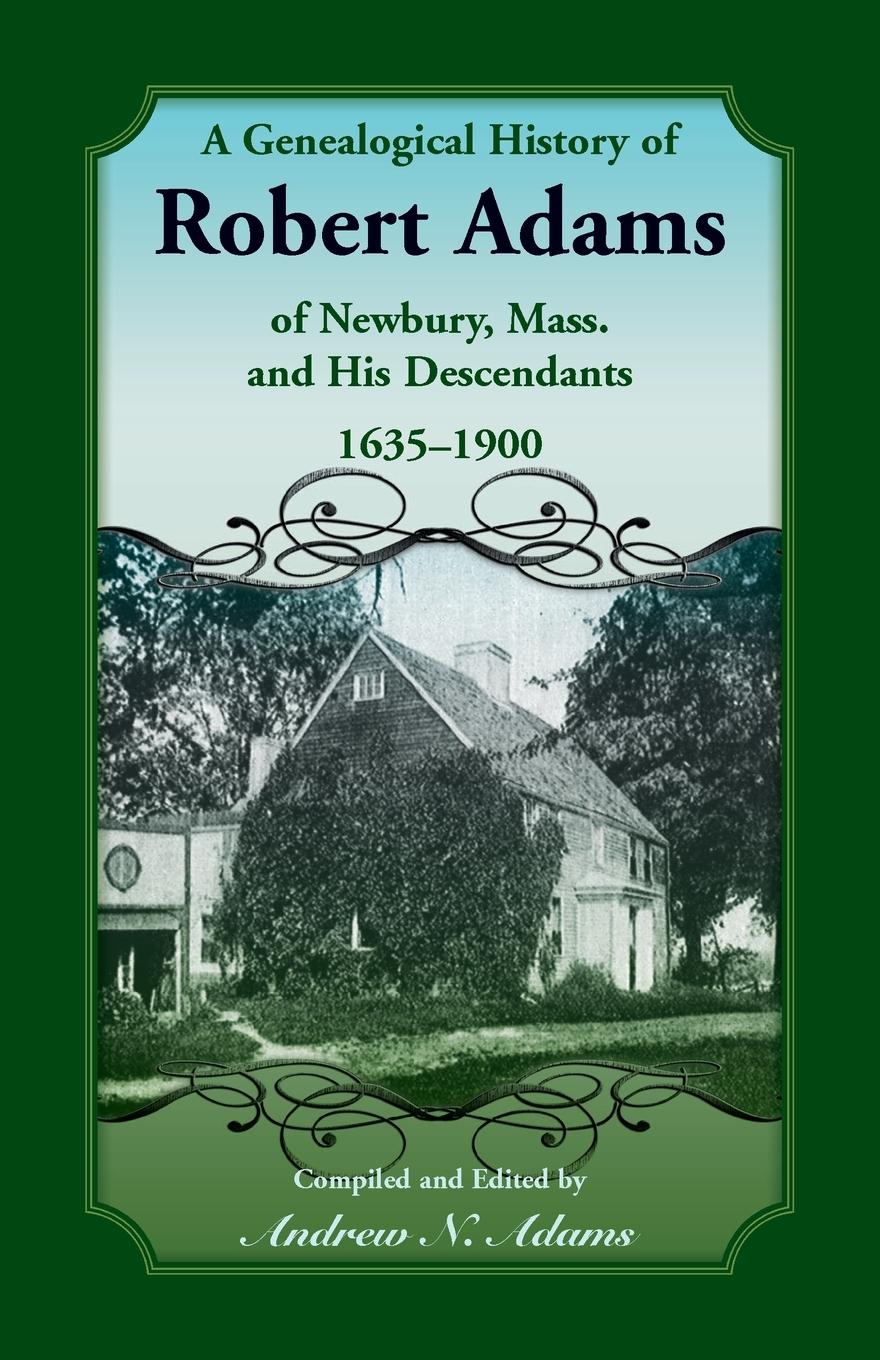 Vorderes Coverbild A Genealogical History of Robert Adams of Newbury, Mass., and his Descendants, 1635-1900