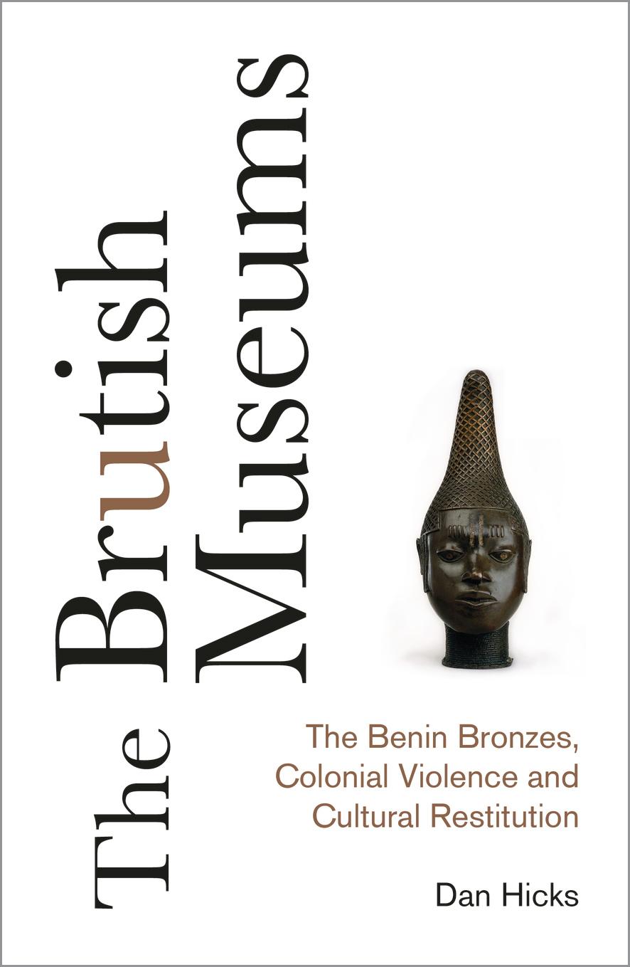 Vorderes Coverbild The Brutish Museums: The Benin Bronzes, Colonial Violence and Cultural Restitution