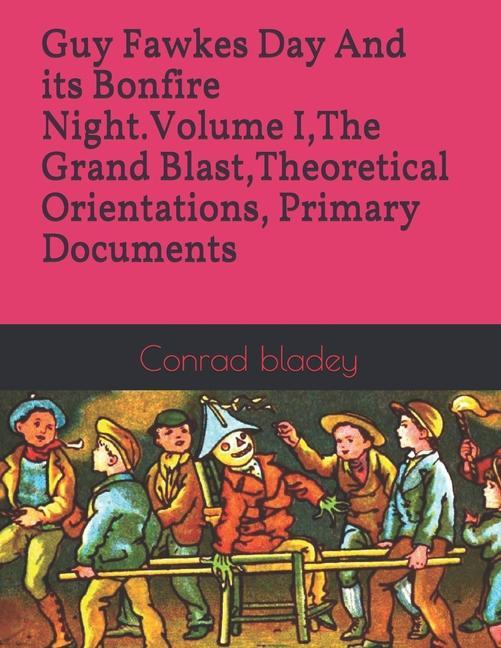 Vorderes Coverbild Guy Fawkes Day And its Bonfire Night.Volume I, The Grand Blast, Theoretical Orientations, Primary Documents
