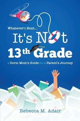 Vorderes Coverbild Whatever's next...it's not 13th grade: A dorm mom's guide for a parent's journey