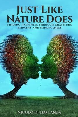 Vorderes Coverbild Just Like Nature Does: Finding Happiness Through Gratitude Empathy and Mindfulness