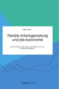 Vorderes Coverbild Flexible Arbeitsgestaltung und Job-Autonomie. Welche Anforderungen haben Arbeitnehmer an einen modernen Arbeitgeber?