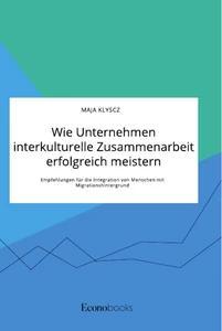 Vorderes Coverbild Wie Unternehmen interkulturelle Zusammenarbeit erfolgreich meistern. Empfehlungen für die Integration von Menschen mit Migrationshintergrund