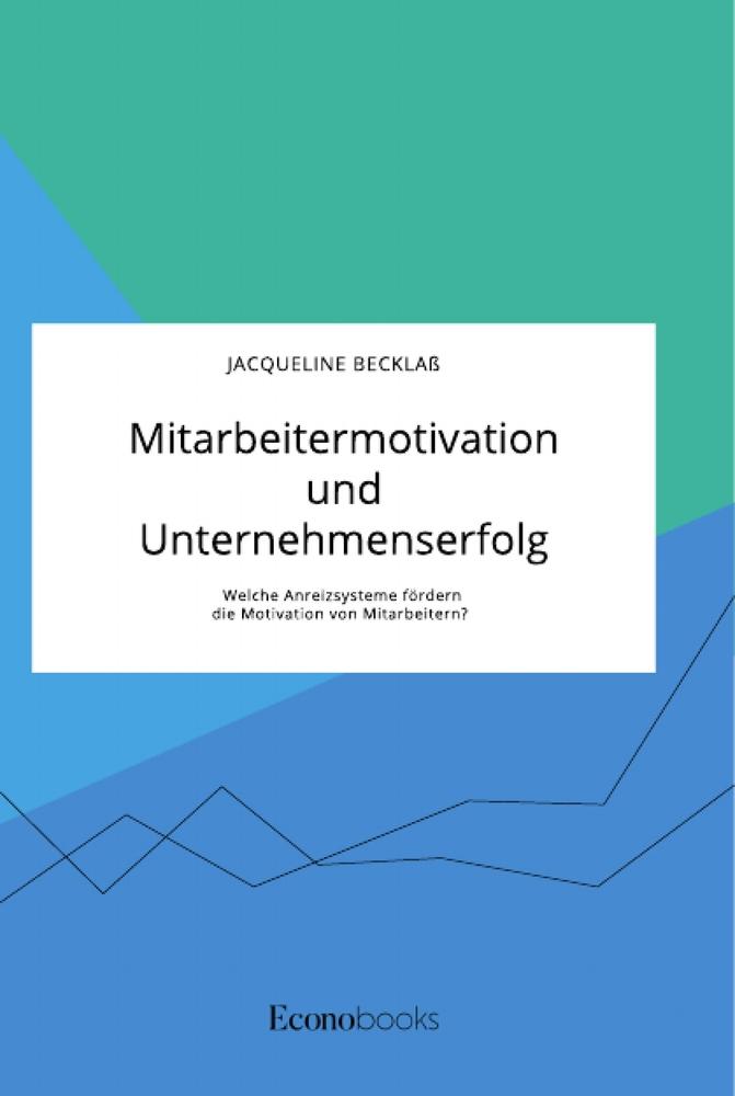 Vorderes Coverbild Mitarbeitermotivation und Unternehmenserfolg. Welche Anreizsysteme fördern die Motivation von Mitarbeitern?