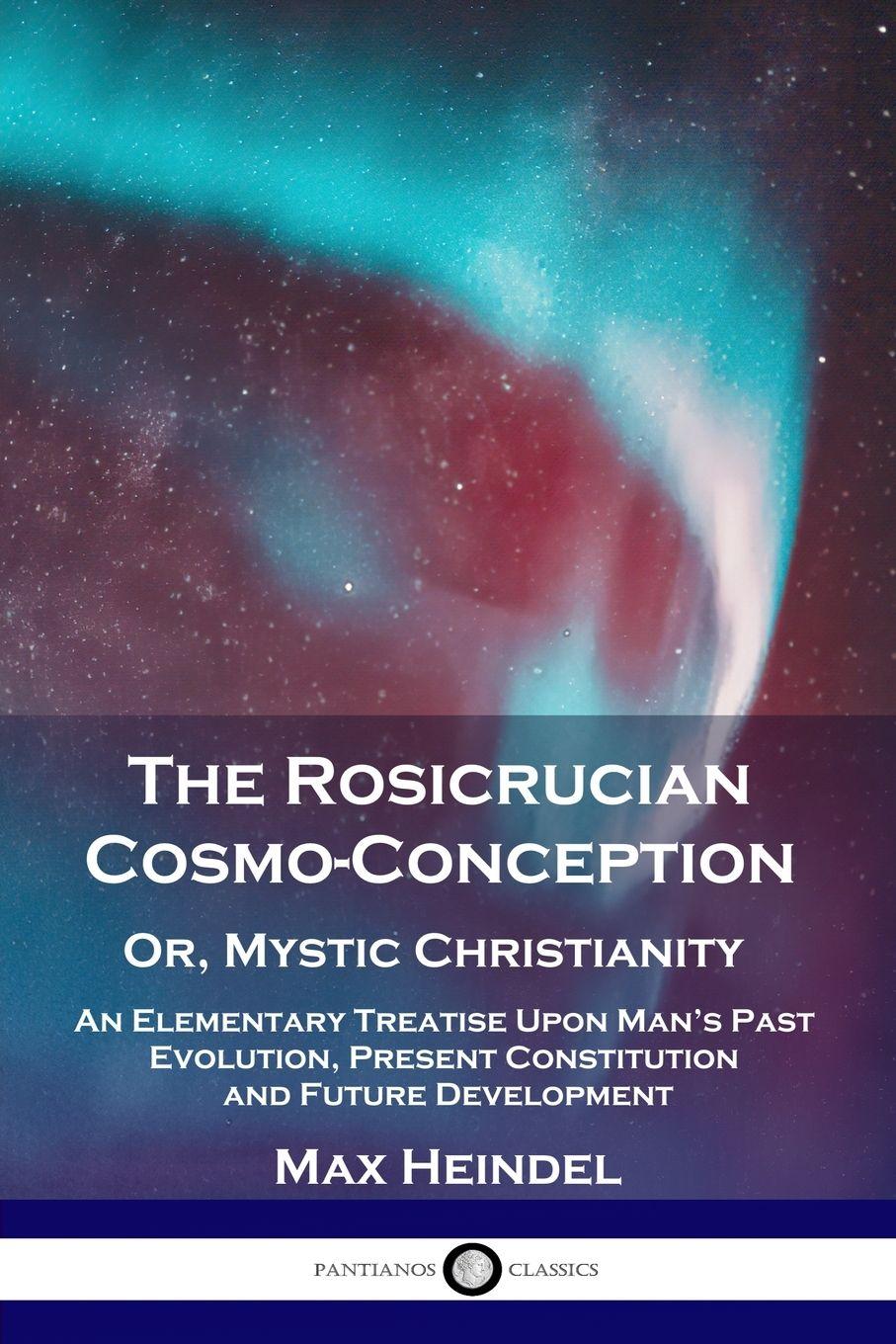 Vorderes Coverbild The Rosicrucian Cosmo-Conception, Or, Mystic Christianity