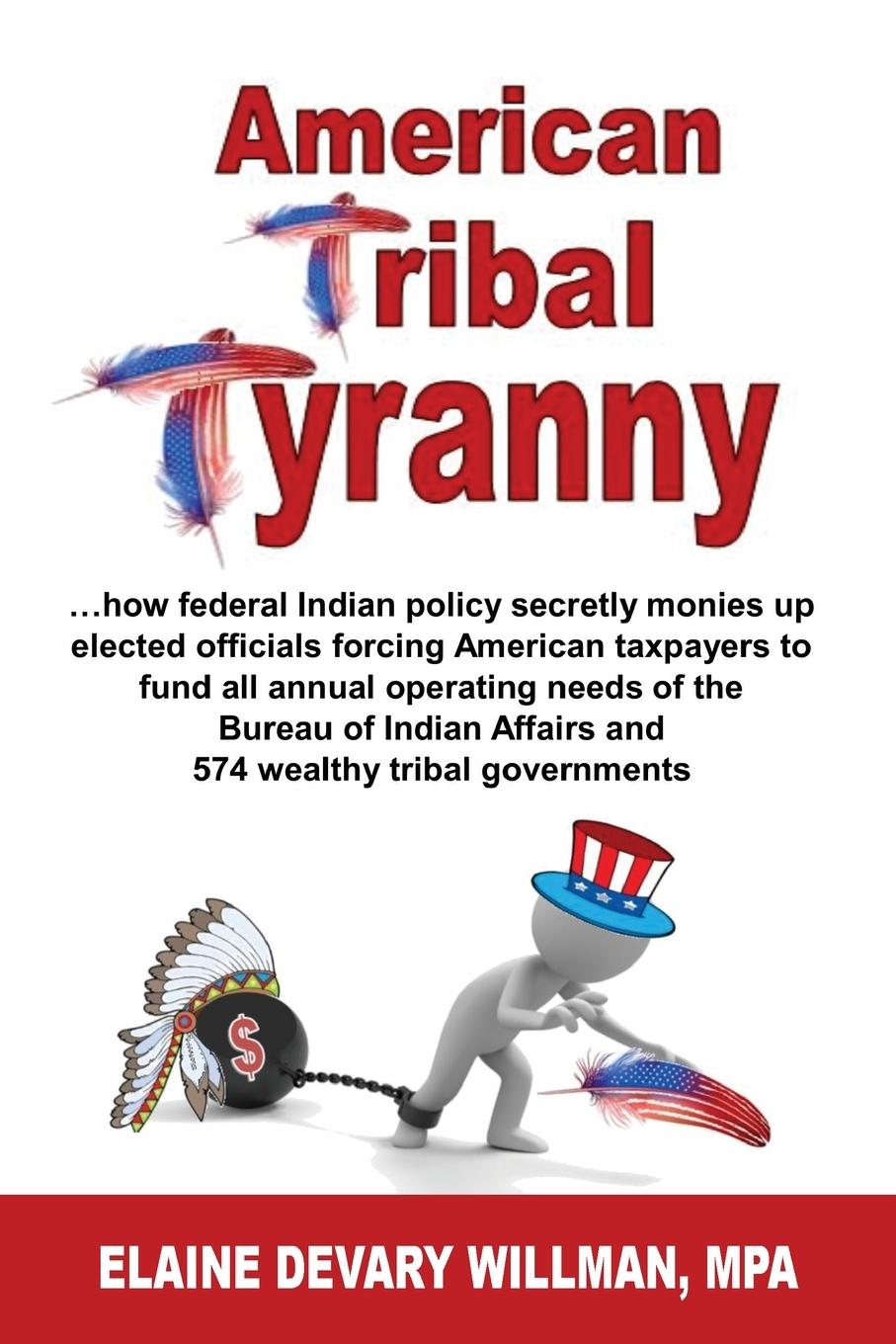 Vorderes Coverbild American Tribal Tyranny - ...how federal Indian policy secretly monies up elected officials and forces American taxpayers to fund all annual operating needs of the Bureau of Indian Affairs and 574 wealthy tribal governments