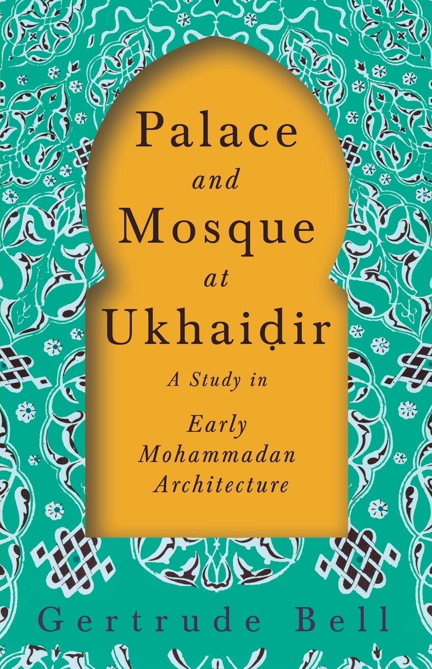 Vorderes Coverbild Palace and Mosque at Ukhai&#7693;ir - A Study in Early Mohammadan Architecture