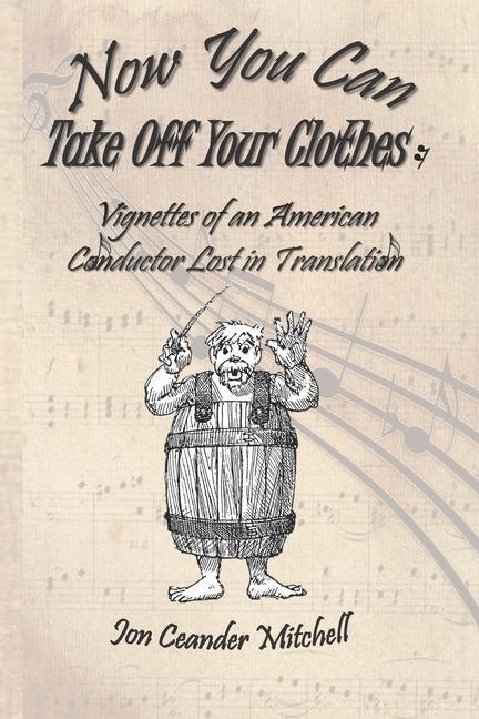 Vorderes Coverbild Now You Can Take Off Your Clothes: Vignettes of an American Conductor Lost in Translation