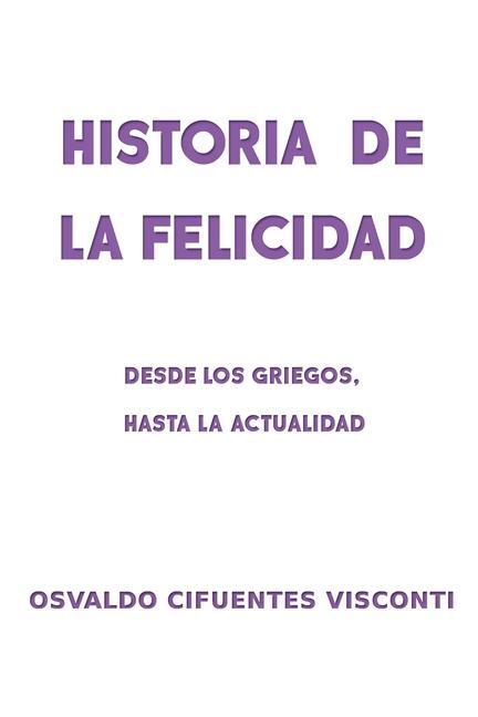 Vorderes Coverbild Historia de la Felicidad: Desde los griegos, hasta la actualidad