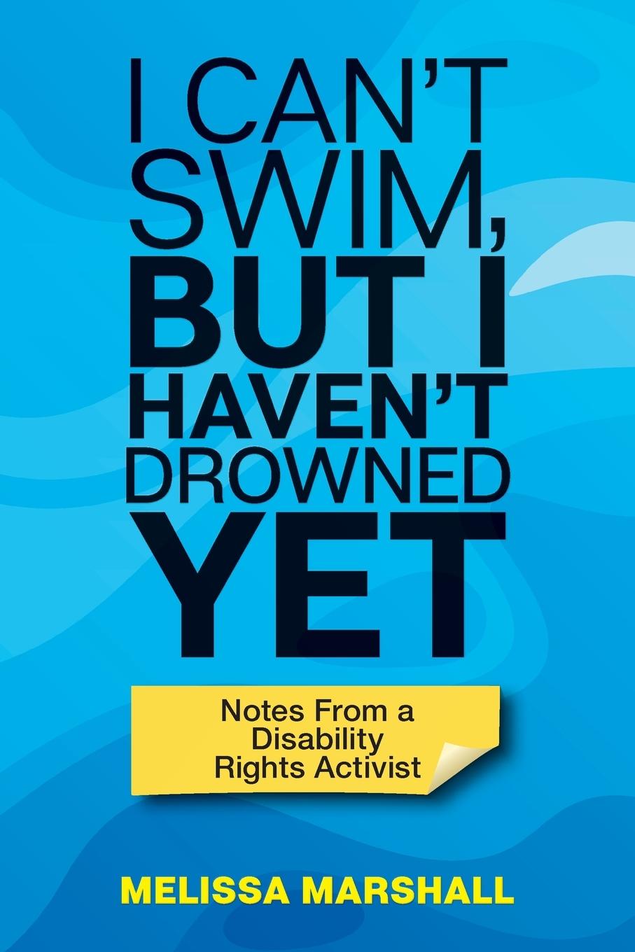Vorderes Coverbild I Can't Swim, But I Haven't Drowned Yet Notes From a Disability Rights Activist