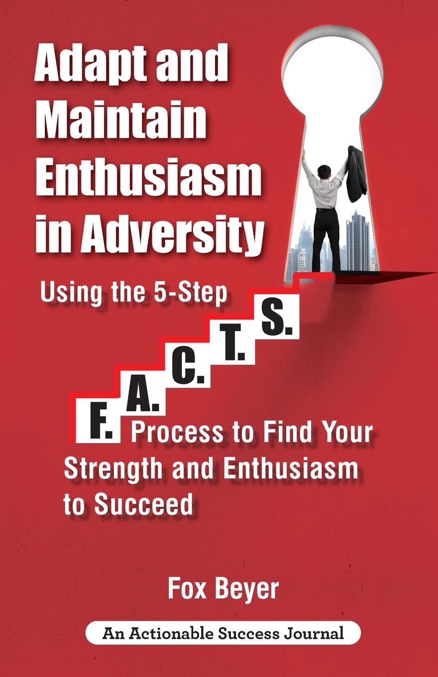 Vorderes Coverbild Adapt And Maintain Enthusiasm In Adversity: Using The 5-Step F.A.C.TS. Process To Find Your Strength And Enthusiasm To Succeed