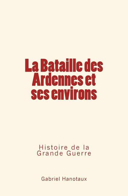 Vorderes Coverbild La Bataille Des Ardennes Et Ses Environs: Histoire de la Grande Guerre