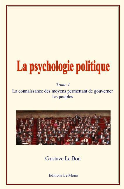 Vorderes Coverbild La Psychologie Politique: (tome 1) - La Connaissance Des Moyens Permettant de Gouverner Les Peuples