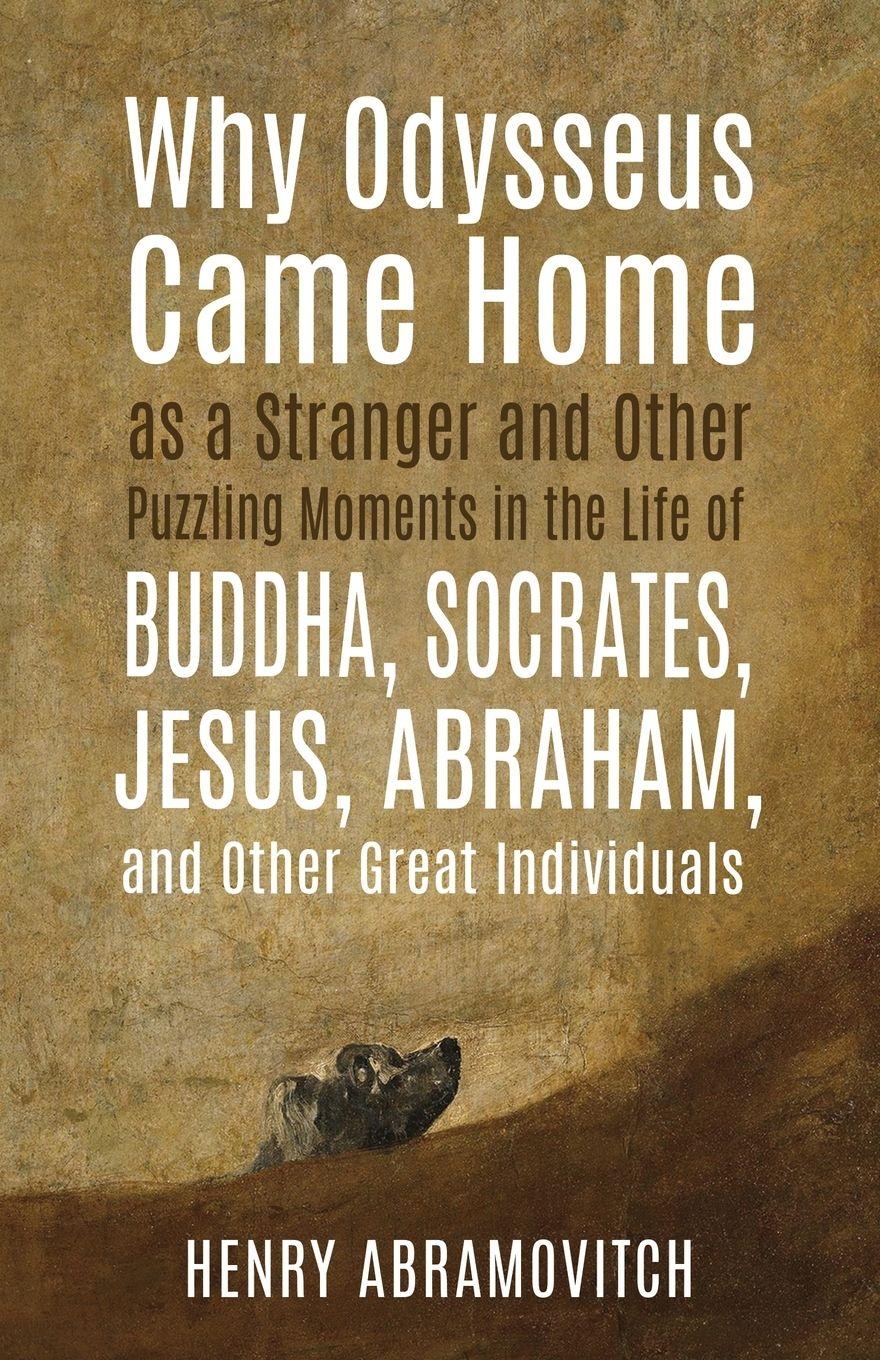 Vorderes Coverbild Why Odysseus Came Home as a Stranger and Other Puzzling Moments in the Life of Buddha, Socrates, Jesus, Abraham, and other Great Individuals