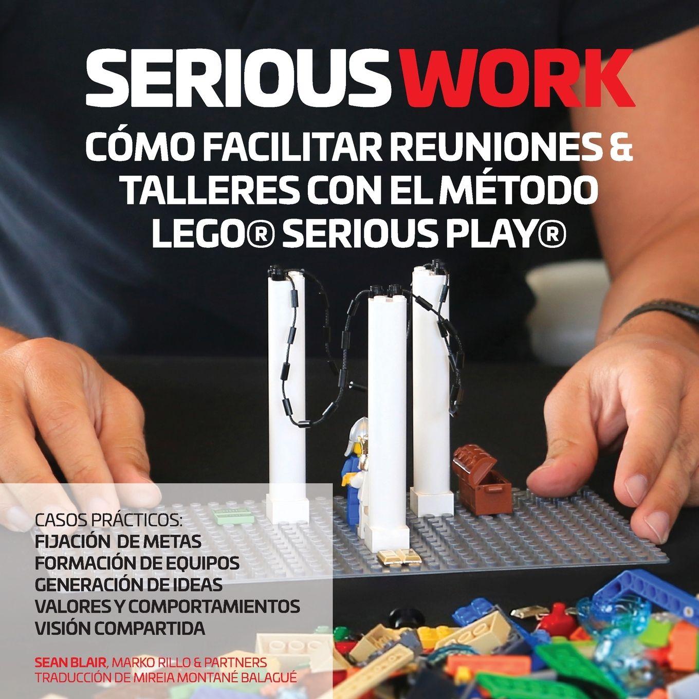 Vorderes Coverbild SERIOUS WORK CÓMO FACILITAR REUNIONES & TALLERES CON EL MÉTODO LEGO® SERIOUS PLAY®