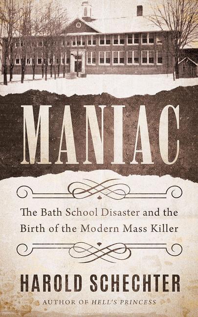 Vorderes Coverbild Maniac: The Bath School Disaster and the Birth of the Modern Mass Killer