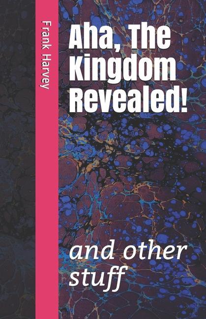 Vorderes Coverbild Aha, the Kingdom Revealed!: and other stuff