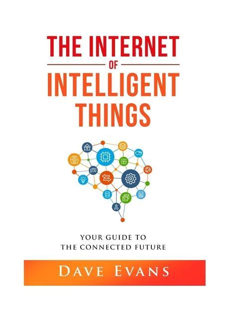 Vorderes Coverbild The Internet of Intelligent Things: Your Guide to The Connected Future