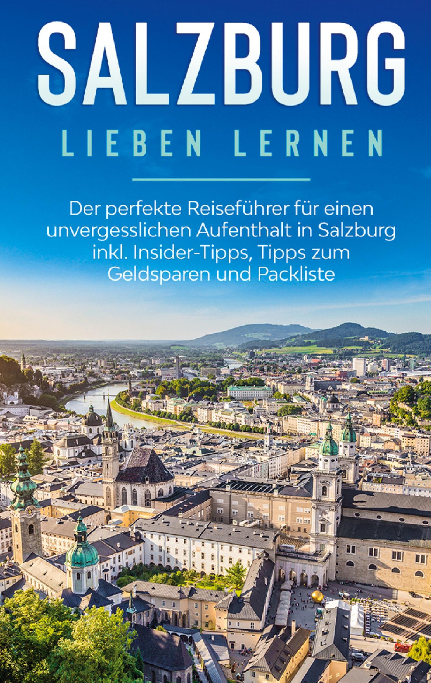 Vorderes Coverbild Salzburg lieben lernen: Der perfekte Reiseführer für einen unvergesslichen Aufenthalt in Salzburg inkl. Insider-Tipps, Tipps zum Geldsparen und Packliste