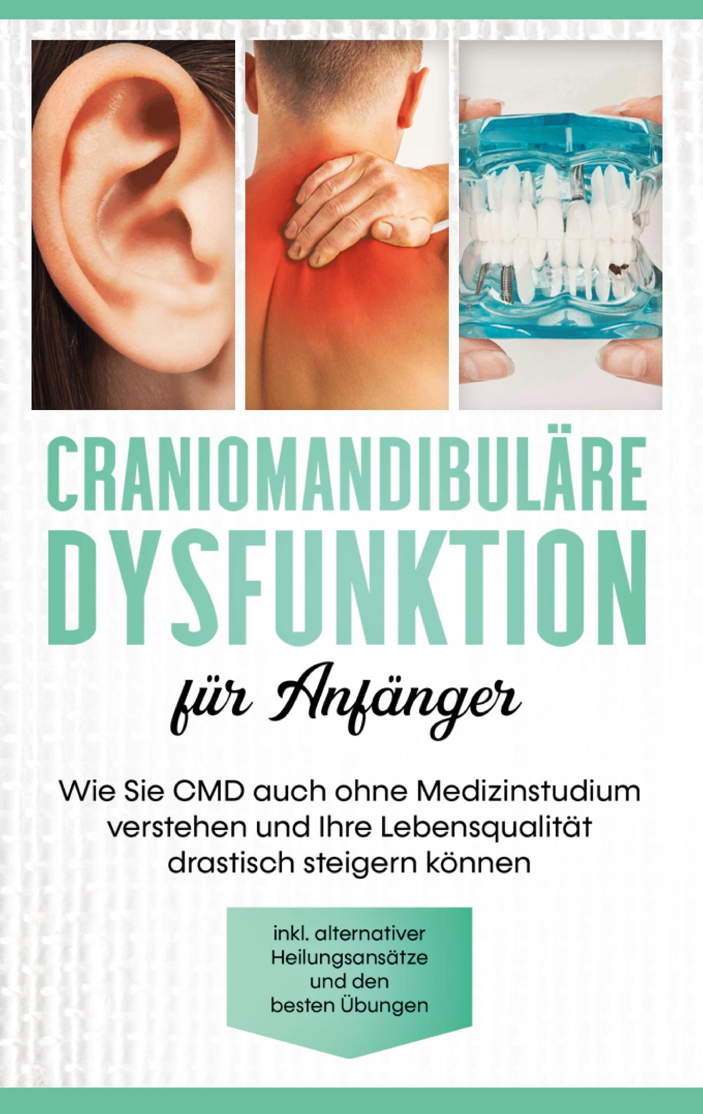 Vorderes Coverbild Craniomandibuläre Dysfunktion für Anfänger: Wie Sie CMD auch ohne Medizinstudium verstehen und Ihre Lebensqualität drastisch steigern können - inkl. alternativer Heilungsansätze und den besten Übungen