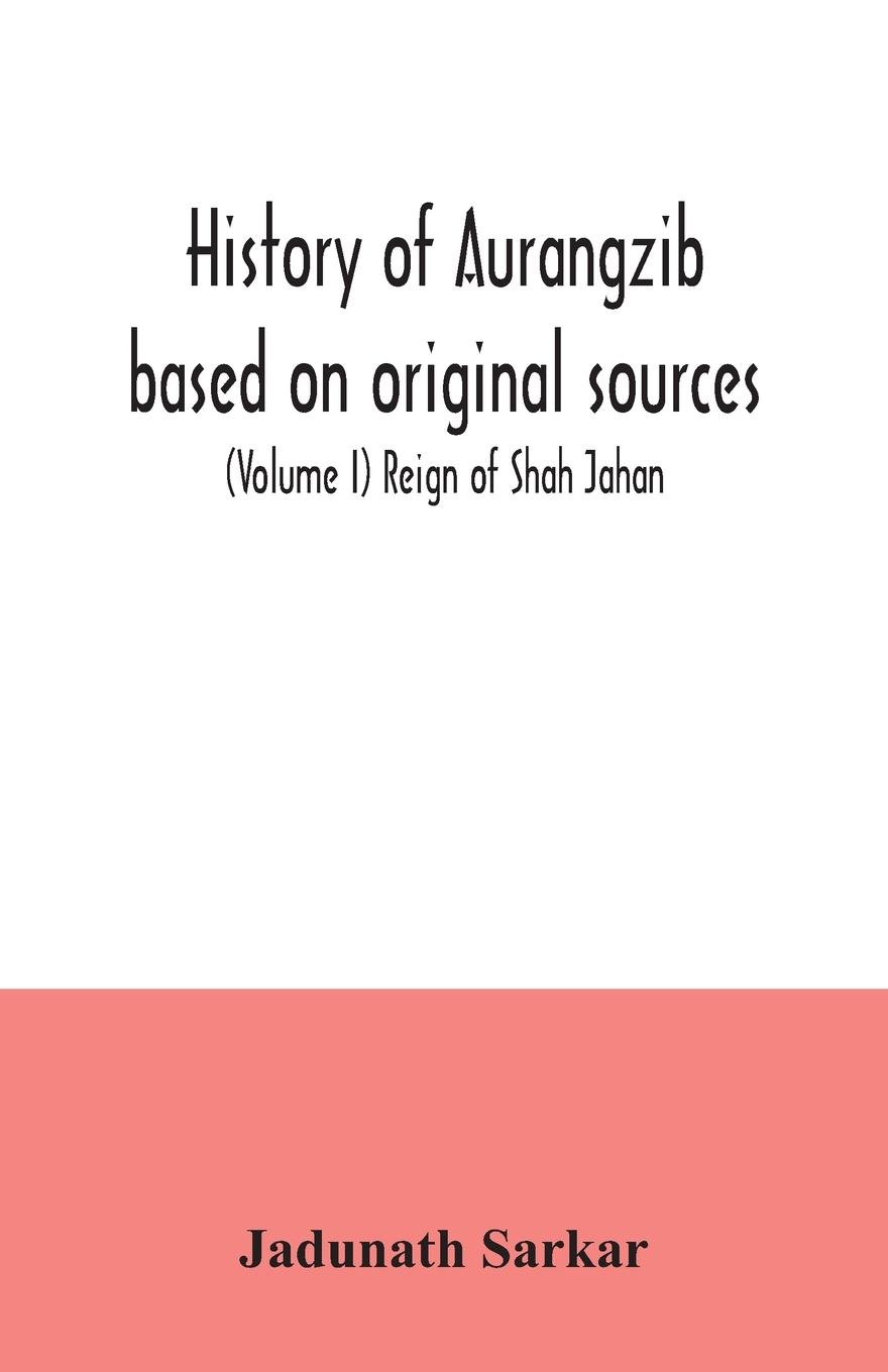 Vorderes Coverbild History of Aurangzib based on original sources (Volume I) Reign of Shah Jahan