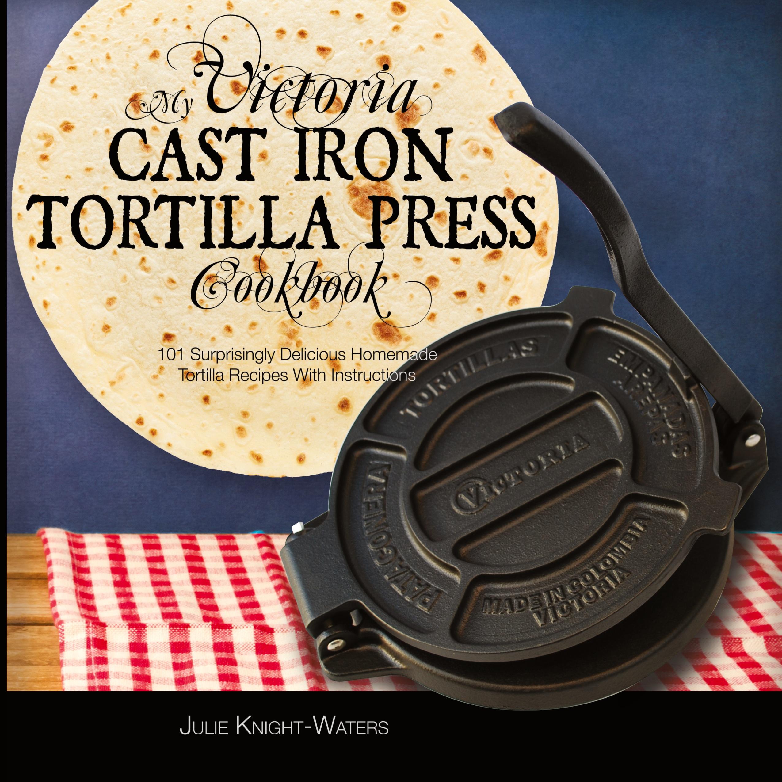 Vorderes Coverbild My Victoria Cast Iron Tortilla Press Cookbook