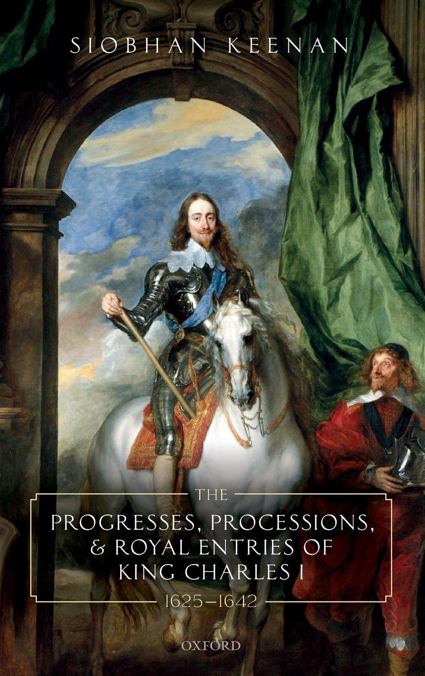 Vorderes Coverbild Progresses, Processions, and Royal Entries of King Charles I, 1625-1642